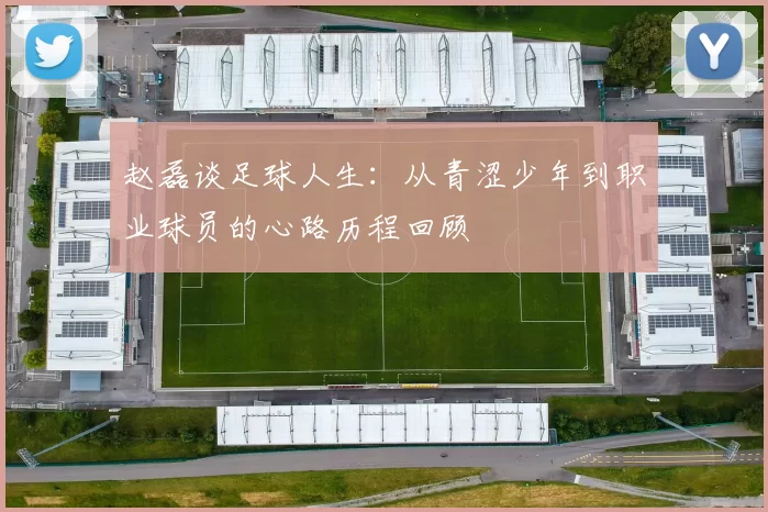 赵磊谈足球人生:从青涩少年到职业球员的心路历程回顾