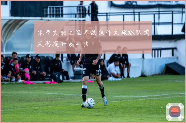 末节失利主场不敌焦作文旅球队需反思提升战斗力