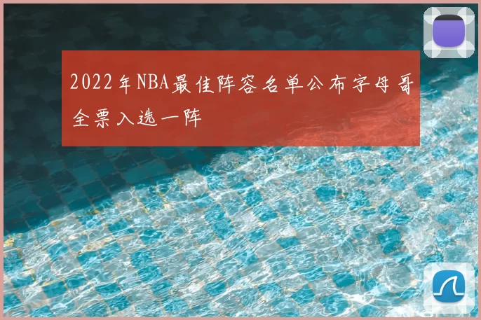 2022年NBA最佳阵容名单公布字母哥全票入选一阵