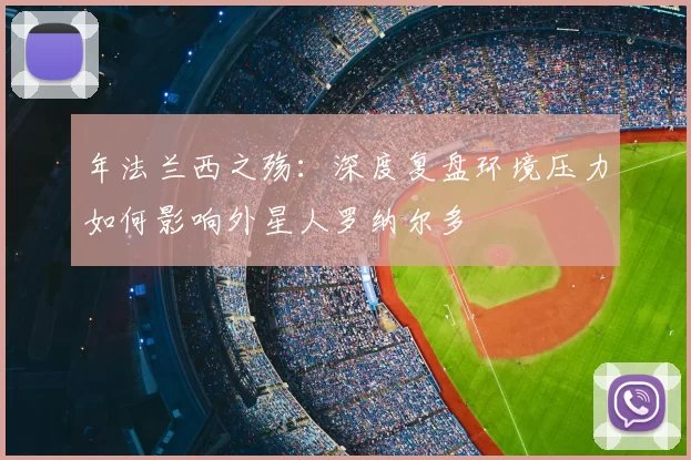 年法兰西之殇：深度复盘环境压力如何影响外星人罗纳尔多