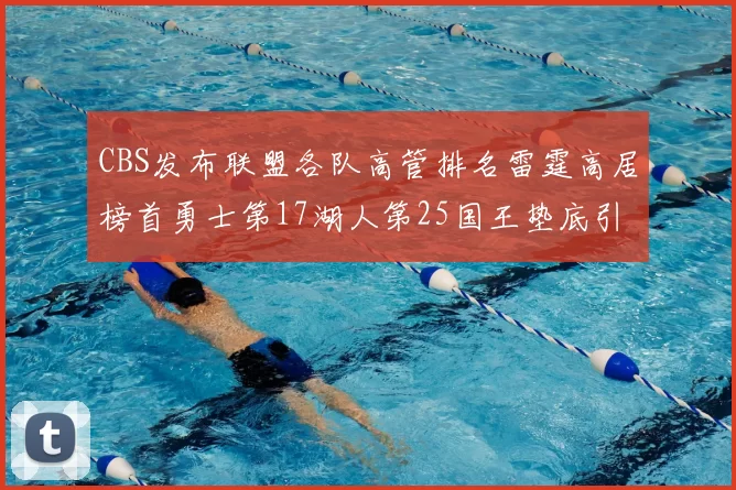 CBS发布联盟各队高管排名雷霆高居榜首勇士第17湖人第25国王垫底引发热议