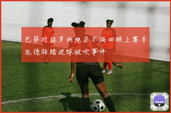 巴萨对赫罗纳绝杀不满回顾上赛季孔德踩踏进球被吹事件