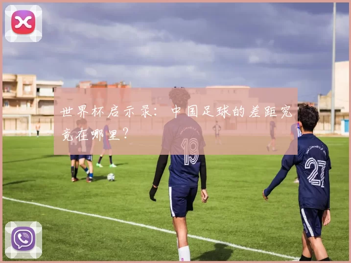 世界杯启示录：中国足球的差距究竟在哪里？