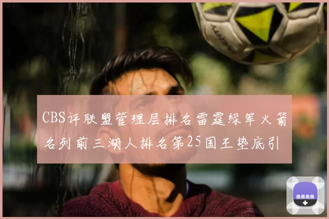CBS评联盟管理层排名雷霆绿军火箭名列前三湖人排名第25国王垫底引发热议