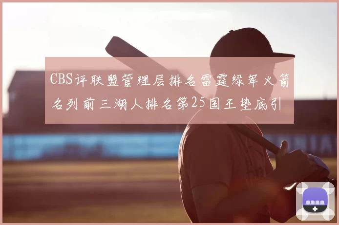 CBS评联盟管理层排名雷霆绿军火箭名列前三湖人排名第25国王垫底引发热议