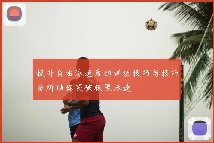提升自由泳速度的训练技巧与技巧分析助你突破极限泳速