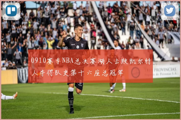 0910赛季NBA总决赛湖人击败凯尔特人夺得队史第十六座总冠军