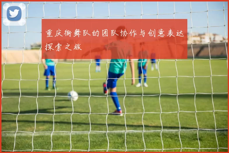 重庆街舞队的团队协作与创意表达探索之旅